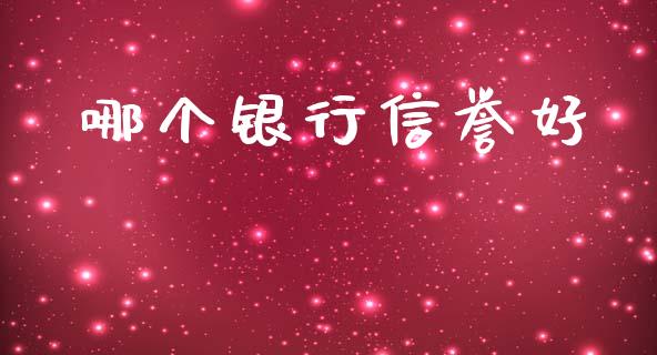 哪个银行信誉好_https://wap.sdyuehang.cn_美股行情_第1张