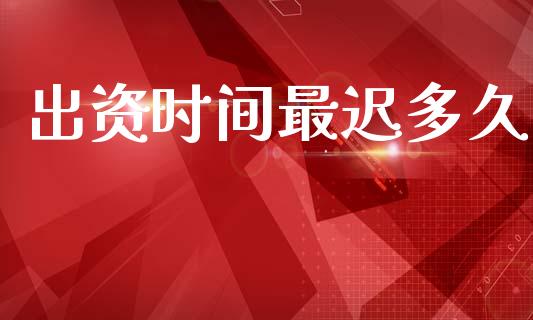 出资时间最迟多久_https://wap.sdyuehang.cn_美股行情_第1张
