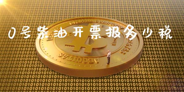 0号柴油开票报多少税_https://wap.sdyuehang.cn_美股行情_第1张