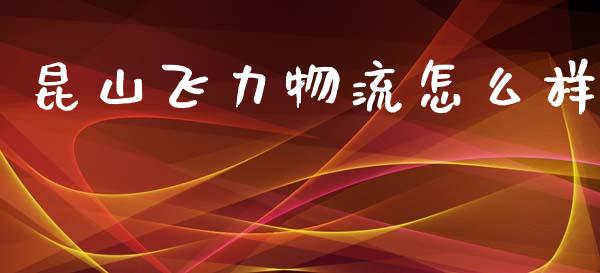 昆山飞力物流怎么样_https://wap.sdyuehang.cn_产经新闻_第1张