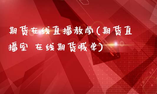 期货在线直播教学(期货直播室 在线期货喊单)_债券资讯_第1张_产经新闻_债券资讯_新股申购_美股行情 期货在线直播教学(期货直播室 在线期货喊单)_https://wap.sdyuehang.cn_债券资讯_第1张