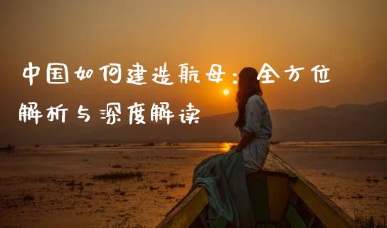 中国如何建造航母：全方位解析与深度解读_https://wap.sdyuehang.cn_债券资讯_第1张