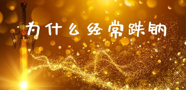 为什么经常跌钠_https://wap.sdyuehang.cn_新股申购_第1张