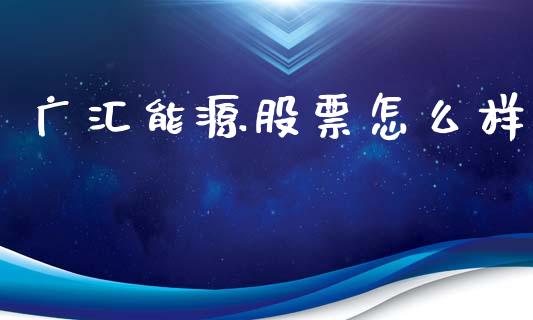 广汇能源股票怎么样_https://wap.sdyuehang.cn_债券资讯_第1张
