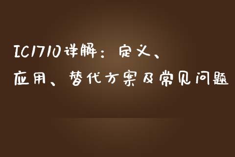 IC1710详解：定义、应用、替代方案及常见问题_https://wap.sdyuehang.cn_产经新闻_第1张