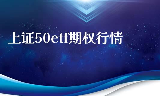 上证50etf期权行情_https://wap.sdyuehang.cn_美股行情_第1张
