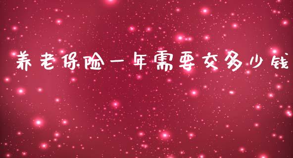 养老保险一年需要交多少钱_https://wap.sdyuehang.cn_产经新闻_第1张