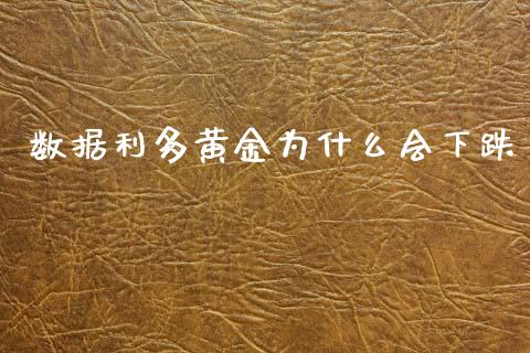 数据利多黄金为什么会下跌_https://wap.sdyuehang.cn_新股申购_第1张