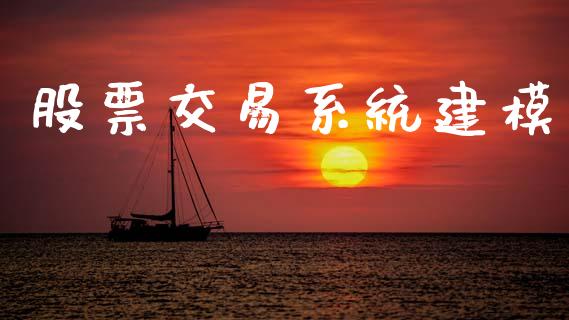 股票交易系统建模_https://wap.sdyuehang.cn_产经新闻_第1张