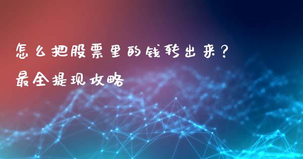 怎么把股票里的钱转出来?最全提现攻略_新股申购_第1张_产经新闻_债券资讯_新股申购_美股行情 怎么把股票里的钱转出来?最全提现攻略_https://wap.sdyuehang.cn_新股申购_第1张