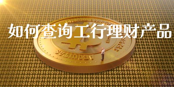 如何查询工行理财产品_https://wap.sdyuehang.cn_美股行情_第1张
