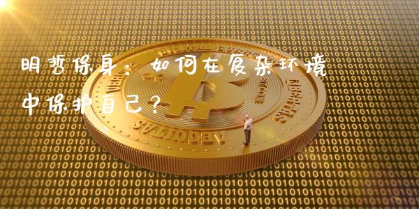 明哲保身：如何在复杂环境中保护自己？_https://wap.sdyuehang.cn_美股行情_第1张