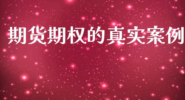 期货期权的真实案例_https://wap.sdyuehang.cn_新股申购_第1张