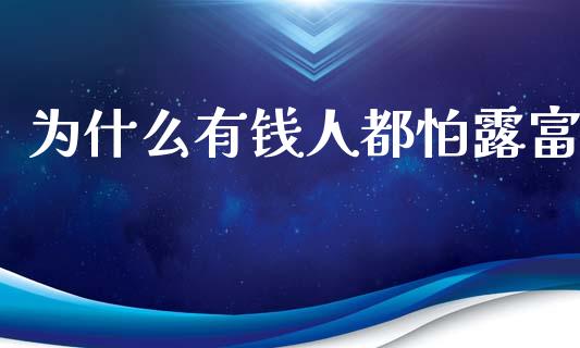为什么有钱人都怕露富_https://wap.sdyuehang.cn_美股行情_第1张