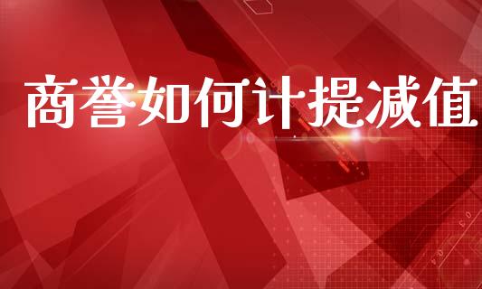 商誉如何计提减值_https://wap.sdyuehang.cn_新股申购_第1张