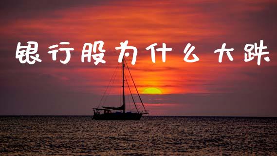银行股为什么大跌_https://wap.sdyuehang.cn_产经新闻_第1张