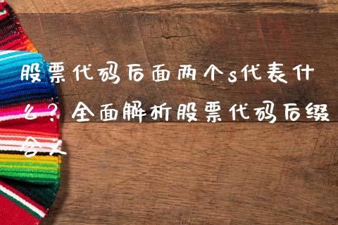 股票代码后面两个s代表什么？全面解析股票代码后缀含义_https://wap.sdyuehang.cn_美股行情_第1张