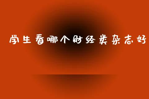 学生看哪个财经类杂志好_https://wap.sdyuehang.cn_新股申购_第1张
