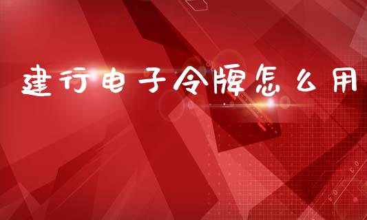 建行电子令牌怎么用_https://wap.sdyuehang.cn_债券资讯_第1张