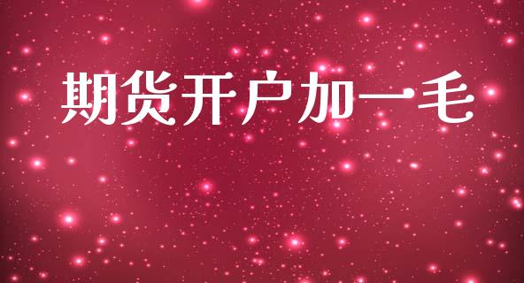 期货开户加一毛_https://wap.sdyuehang.cn_美股行情_第1张