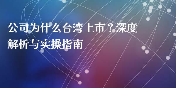 公司为什么台湾上市？深度解析与实操指南_https://wap.sdyuehang.cn_新股申购_第1张
