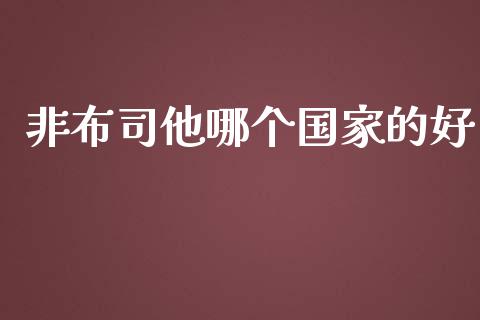 非布司他哪个国家的好_https://wap.sdyuehang.cn_美股行情_第1张