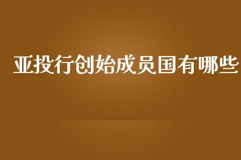亚投行创始成员国有哪些_https://wap.sdyuehang.cn_美股行情_第1张
