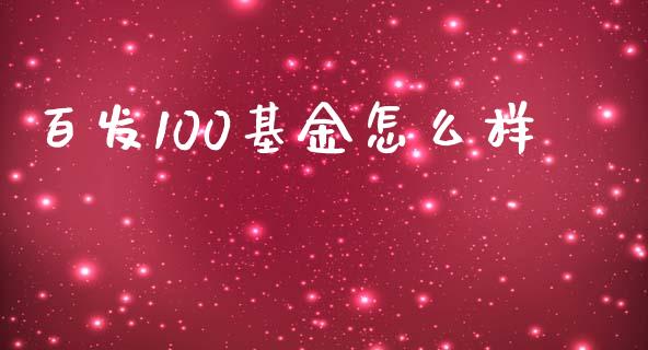 百发100基金怎么样_https://wap.sdyuehang.cn_新股申购_第1张