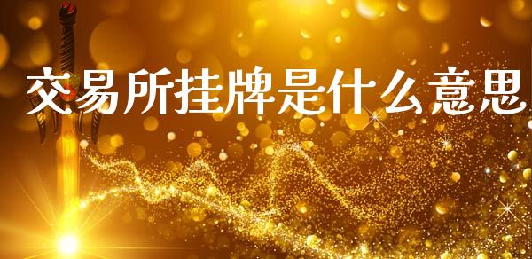 交易所挂牌是什么意思_https://wap.sdyuehang.cn_美股行情_第1张