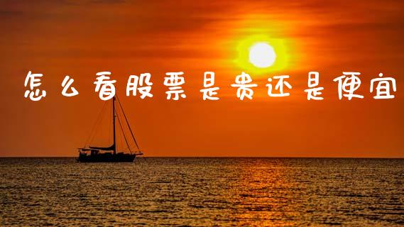 怎么看股票是贵还是便宜_https://wap.sdyuehang.cn_产经新闻_第1张