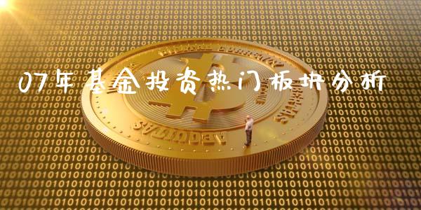 07年基金投资热门板块分析_https://wap.sdyuehang.cn_产经新闻_第1张