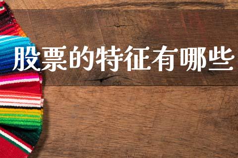 股票的特征有哪些_https://wap.sdyuehang.cn_产经新闻_第1张
