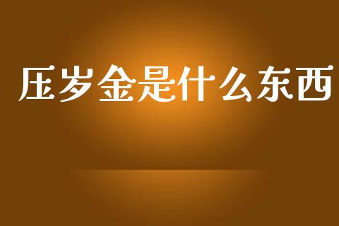 压岁金是什么东西_https://wap.sdyuehang.cn_债券资讯_第1张