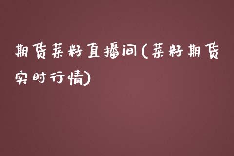 期货菜籽直播间(菜籽期货实时行情)_https://wap.sdyuehang.cn_产经新闻_第1张