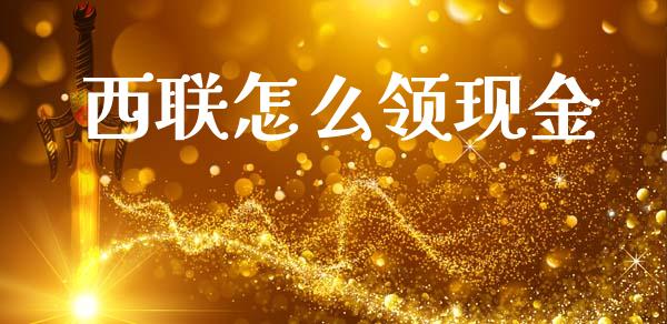 西联怎么领现金_https://wap.sdyuehang.cn_新股申购_第1张