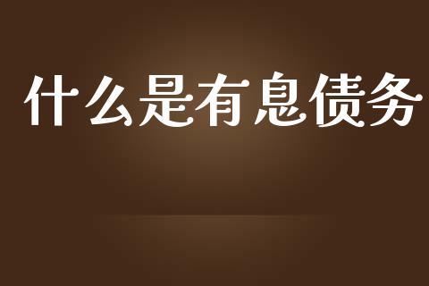 什么是有息债务_https://wap.sdyuehang.cn_债券资讯_第1张