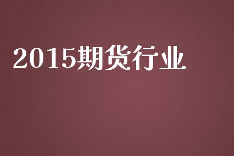 2015期货行业_https://wap.sdyuehang.cn_美股行情_第1张