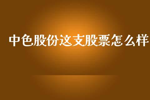 中色股份这支股票怎么样_https://wap.sdyuehang.cn_债券资讯_第1张