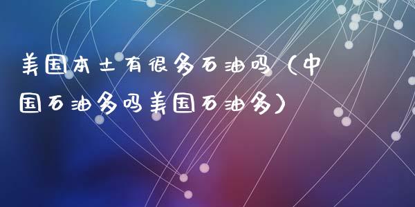 美国本土有很多石油吗（中国石油多吗美国石油多）_https://wap.sdyuehang.cn_债券资讯_第1张