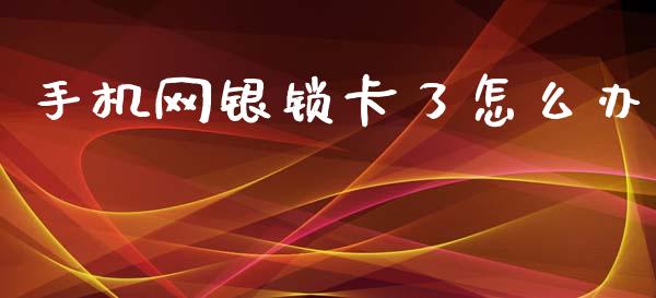 手机网银锁卡了怎么办_https://wap.sdyuehang.cn_产经新闻_第1张