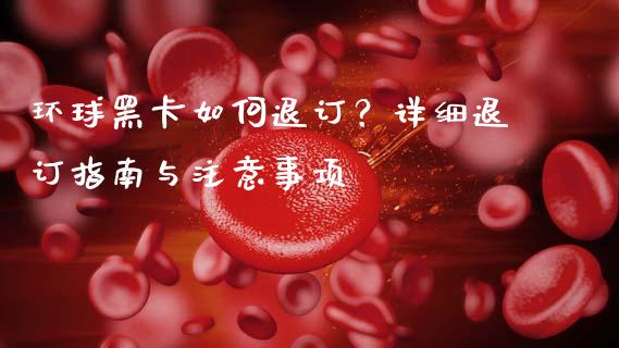 环球黑卡如何退订？详细退订指南与注意事项_https://wap.sdyuehang.cn_新股申购_第1张