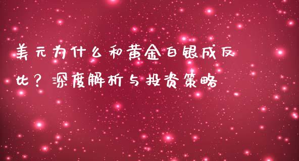 美元为什么和黄金白银成反比？深度解析与投资策略_https://wap.sdyuehang.cn_新股申购_第1张