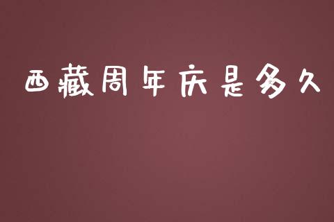 西藏周年庆是多久_https://wap.sdyuehang.cn_债券资讯_第1张