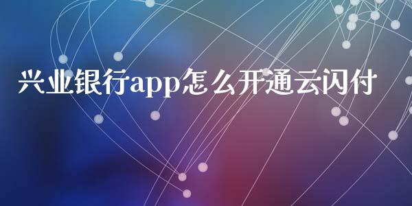 兴业银行app怎么开通云闪付_https://wap.sdyuehang.cn_债券资讯_第1张