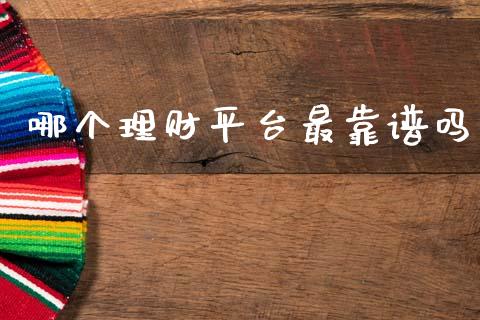 哪个理财平台最靠谱吗_https://wap.sdyuehang.cn_债券资讯_第1张