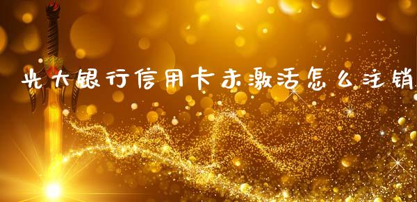 光大银行信用卡未激活怎么注销_https://wap.sdyuehang.cn_产经新闻_第1张