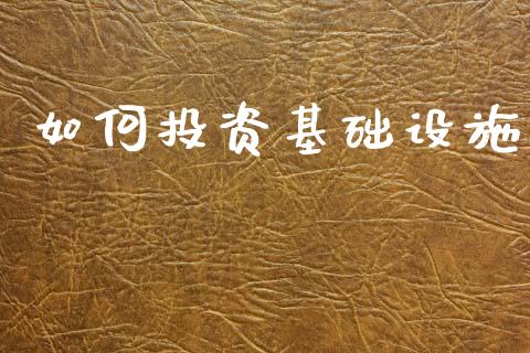 如何投资基础设施_https://wap.sdyuehang.cn_债券资讯_第1张