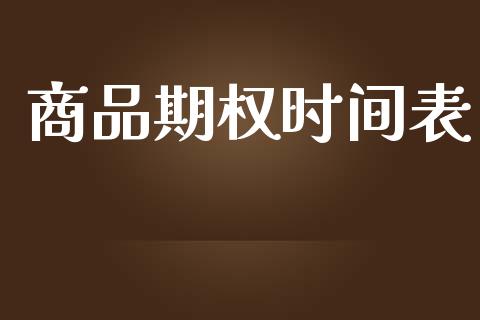 商品期权时间表_https://wap.sdyuehang.cn_新股申购_第1张