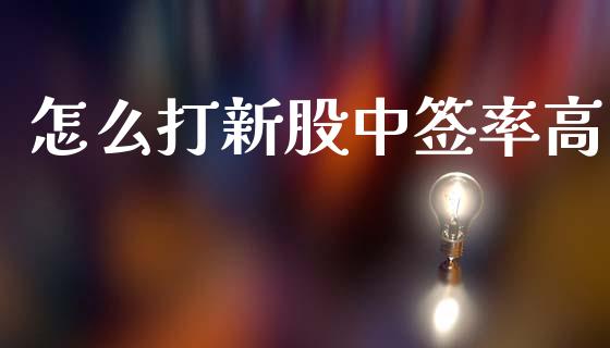怎么打新股中签率高_https://wap.sdyuehang.cn_新股申购_第1张