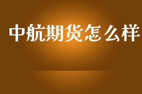 中航期货怎么样_https://wap.sdyuehang.cn_产经新闻_第1张